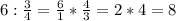 6: \frac{3}{4}= \frac{6}{1}* \frac{4}{3}=2*4=8