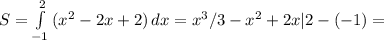 S= \int\limits^2_{-1} {(x^2-2x+2)} \, dx =x^3/3-x^2+2x|2-(-1)=