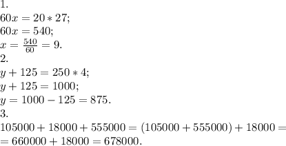 1. \\ 60x=20*27; \\ 60x=540; \\ x= \frac{540}{60}=9. \\ 2. \\ y+125=250*4; \\ y+125=1000; \\ y=1000-125=875. \\ 3. \\ 105000+18000+555000=(105000+555000)+18000 =\\=660000+18000 =678000.