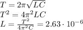 T = 2\pi\sqrt{LC}\\&#10;T^2 = 4\pi^2LC\\&#10;L = \frac{T^2}{4\pi^2C} = 2.63\cdot10^{-6}