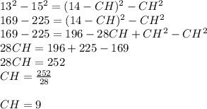 13^2-15^2=(14-CH)^2-CH^2\\169-225=(14-CH)^2-CH^2\\169-225=196-28CH+CH^2-CH^2\\28CH=196+225-169\\28CH=252\\CH=\frac{252}{28}\\\\CH=9