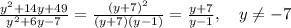 \frac{y^2+14y+49}{y^2+6y-7} = \frac{(y+7)^2}{(y+7)(y-1)} = \frac{y+7}{y-1},\quad y\neq-7