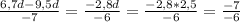 \frac{6,7d-9,5d}{-7} = \frac{-2,8d}{-6} = \frac{-2,8*2,5}{-6} = \frac{-7}{-6} &#10;