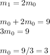 m_1=2m_0 \\ \\ &#10;m_0+2m_0=9 \\ &#10;3m_0=9 \\ \\ &#10;m_0=9/3=3