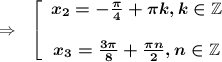 \Rightarrow~~\boldsymbol{\left[\begin{array}{ccc}x_2=-\frac{\pi}{4}+\pi k,k \in \mathbb{Z}\\ \\ x_3=\frac{3\pi}{8}+\frac{\pi n}{2},n \in \mathbb{Z}\end{array}\right}