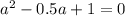 a^2-0.5a+1=0