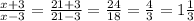 \frac{x+3}{x-3} = \frac{21+3}{21-3}= \frac{24}{18}= \frac{4}{3}= 1 \frac{1}{3}