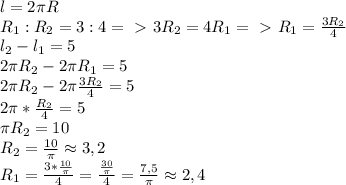 l=2\pi R\\R_1:R_2=3:4=\ \textgreater \ 3R_2=4R_1=\ \textgreater \ R_1=\frac{3R_2}{4}\\l_2-l_1=5\\2\pi R_2-2\pi R_1=5\\2\pi R_2-2\pi \frac{3R_2}{4}=5\\2\pi*\frac{R_2}{4}=5\\\pi R_2=10\\R_2=\frac{10}{\pi}\approx3,2\\R_1=\frac{3*\frac{10}{\pi}}{4}=\frac{\frac{30}{\pi}}{4}=\frac{7,5}{\pi}\approx2,4