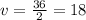 v= \frac{36}{2} =18