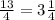 \frac{13}{4} =3 \frac{1}{4}