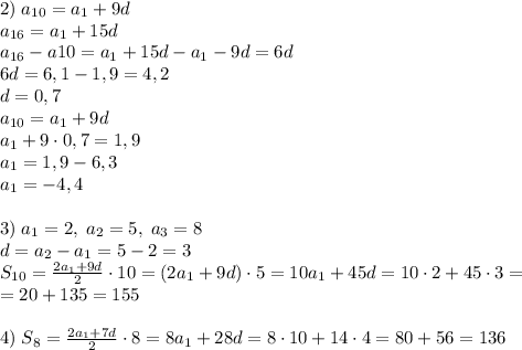 2)\;a_{10}=a_1+9d\\a_{16}=a_1+15d\\a_{16}-a{10}=a_1+15d-a_1-9d=6d\\6d=6,1-1,9=4,2\\d=0,7\\a_{10}=a_1+9d\\a_1+9\cdot0,7=1,9\\a_1=1,9-6,3\\&#10;a_1=-4,4\\\\3)\;a_1=2,\;a_2=5,\;a_3=8\\d=a_2-a_1=5-2=3\\S_{10}=\frac{2a_1+9d}{2}\cdot 10=(2a_1+9d)\cdot5=10a_1+45d=10\cdot2+45\cdot3=\\=20+135=155\\\\4)\;S_{8}=\frac{2a_1+7d}2\cdot8=8a_1+28d=8\cdot10+14\cdot4=80+56=136