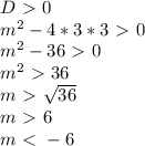 D\ \textgreater \ 0 \\ m^2-4*3*3\ \textgreater \ 0 \\ m^2-36\ \textgreater \ 0 \\ m^2\ \textgreater \ 36 \\ m\ \textgreater \ \sqrt{36} \\ m\ \textgreater \ 6 \\ m\ \textless \ -6