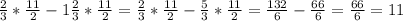 \frac{2}{3} * \frac{11}{2} -1 \frac{2}{3} * \frac{11}{2} = \frac{2}{3} * \frac{11}{2} - \frac{5}{3} * \frac{11}{2} = \frac{132}{6} - \frac{66}{6} = \frac{66}{6} =11