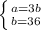 \left \{ {{a=3b} \atop {b=36}} \right.