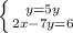 \left \{ {{y=5y} \atop {2x-7y=6 }} \right.