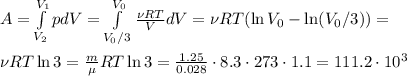 A = \int\limits_{V_2}^{V_1}pdV = \int\limits_{V_0/3}^{V_0}\frac{\nu R T}{V}dV = \nu R T(\ln V_0-\ln (V_0/3)) =\\\\&#10; \nu R T \ln 3 = \frac{m}{\mu}R T\ln3 = \frac{1.25}{0.028}\cdot8.3\cdot273\cdot1.1 = 111.2\cdot 10^3