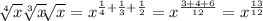 \sqrt[4]{x} \sqrt[3]{x}\sqrt[]{x} =x^{ \frac{1}{4}+ \frac{1}{3}+ \frac{1}{2} }=x^{ \frac{3+4+6}{12} }=x^{ \frac{13}{12} }