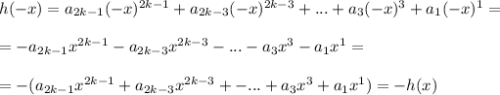 h(-x)=a_{2k-1} (-x)^{2k-1} +a_{2k-3} (-x)^{2k-3} +...+a_3 (-x)^3 +a_1 (-x)^1= \\ \\ =-a_{2k-1} x^{2k-1} -a_{2k-3} x^{2k-3} -...-a_3 x^3 -a_1 x^1= \\ \\ =-(a_{2k-1} x^{2k-1} +a_{2k-3} x^{2k-3}+-...+a_3 x^3 +a_1 x^1)=-h(x)