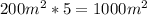 200 m^{2}*5=1000 m^{2}