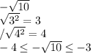 - \sqrt{10} \\ \sqrt{3^{2}}=3 \\/ \sqrt{4^{2}}=4 \\-4 \leq - \sqrt{10} \leq -3