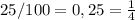 25/100=0,25= \frac{1}{4}