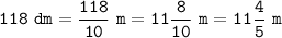 \tt\displaystyle 118\ dm=\frac{118}{10}\ m = 11\frac{8}{10}\ m=11\frac{4}{5}\ m