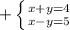 + \left \{ {{x+y=4} \atop {x-y=5}} \right.