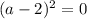 (a-2)^{2} =0