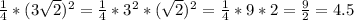 \frac{1}{4}*(3 \sqrt{2})^2= \frac{1}{4}*3^2*( \sqrt{2})^2= \frac{1}{4}*9*2= \frac{9}{2}=4.5