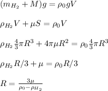 (m_{H_2} + M)g = \rho_0 g V\\\\&#10;\rho_{H_2}V+\mu S = \rho_0 V\\\\&#10;\rho_{H_2}\frac{4}{3}\pi R^3 + 4\pi\mu R^2 = \rho_0\frac{4}{3}\pi R^3\\\\&#10;\rho_{H_2}R/3 + \mu = \rho_0R/3\\\\&#10;R = \frac{3\mu}{\rho_0 - \rho_{H_2}}