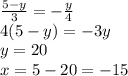 \frac{5-y}{3} =- \frac{y}{4} \\ 4(5-y)=-3y \\ y=20 \\ x=5-20=-15