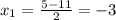 x_{1} = \frac{5-11}{2}=-3