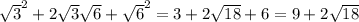 \sqrt{3 } ^{2} +2 \sqrt{3 } \sqrt{6 } + \sqrt{6 } ^{2} =3+2\sqrt{18 } +6=&#10;9+2\sqrt{18 }