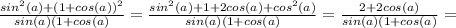 \frac{sin^2(a) + (1+cos(a))^2}{sin(a)(1+cos(a)} = \frac{sin^2(a) + 1 + 2cos(a) + cos^2(a)}{sin(a)(1+cos(a)} = \frac{2+2cos(a)}{sin(a)(1+cos(a)} =