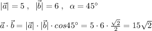 |\vec {a}|=5\; ,\; \; |\vec {b}|=6\; ,\; \; \alpha =45^\circ \\\\\vec {a}\cdot \vec {b}=|\vec {a}|\cdot |\vec {b}|\cdot cos45^\circ =5\cdot 6\cdot \frac{\sqrt2}{2}=15\sqrt2