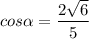 cos\alpha =\dfrac{2\sqrt{6}}{5}