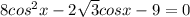 8cos^2x-2 \sqrt{3} cosx-9=0