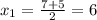 x_1= \frac{7+5}{2} =6