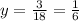 y= \frac{3}{18}= \frac{1}{6}