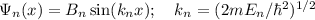 \Psi_n(x) = B_n\sin(k_n x); \quad k_n = (2mE_n/\hbar^2)^{1/2}