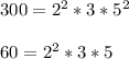 300=2^2 *3*5^2 \\ \\ 60=2^2 *3*5