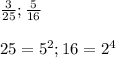 \frac{3}{25} ; \frac{5}{16} \\ \\ 25=5^2; 16=2^4