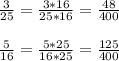 \frac{3}{25} = \frac{3*16}{25*16} = \frac{48}{400} \\ \\ \frac{5}{16}= \frac{5*25}{16*25} = \frac{125}{400}