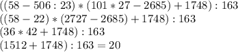 ((58-506:23)*(101*27-2685)+1748):163 \\ ((58-22)*(2727-2685)+1748):163 \\ (36*42+1748):163 \\ (1512+1748):163=20