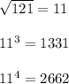 \sqrt{121}=11 \\ \\ &#10;11^{3} = 1331 \\ \\ &#10;11^{4} = 2662