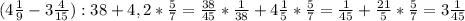 (4\frac{1}{9} -3 \frac{4}{15} ):38+4,2* \frac{5}{7} = \frac{38}{45}* \frac{1}{38} +4 \frac{1}{5} * \frac{5}{7} = \frac{1}{45}+ \frac{21}{5}* \frac{5}{7} = 3 \frac{1}{45}