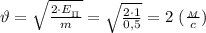 \vartheta= \sqrt{ \frac{2\cdot E_{_\Pi}}{m} } =\sqrt{ \frac{2\cdot 1}{0,5} }=2 \ ( \frac{_M}{c})