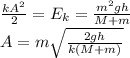 \frac{kA^2}{2} = E_k = \frac{m^2gh}{M+m}\\&#10;A = m\sqrt{\frac{2gh}{k(M+m)}}