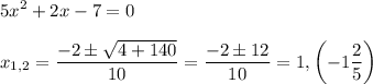 \displaystyle 5x^2+2x-7=0\\\\x_{1,2}= \frac{-2\pm \sqrt{4+140} }{10}= \frac{-2\pm 12}{10}=1,\left(-1\frac{2}{5} \right)