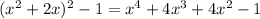 ( x^{2}+2x)^2-1= x^{4}+4 x^{3}+4 x^{2} -1